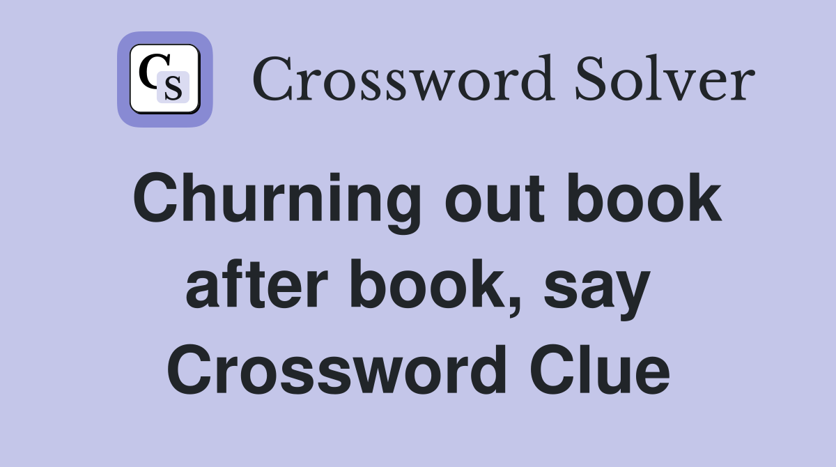 Churning out book after book, say Crossword Clue