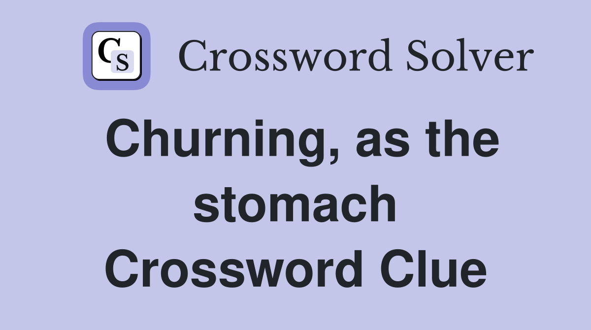 Churning, as the stomach Crossword Clue