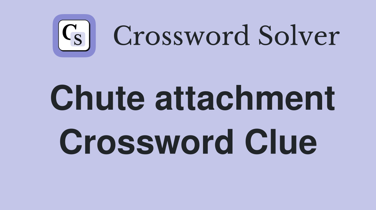Chute attachment Crossword Clue