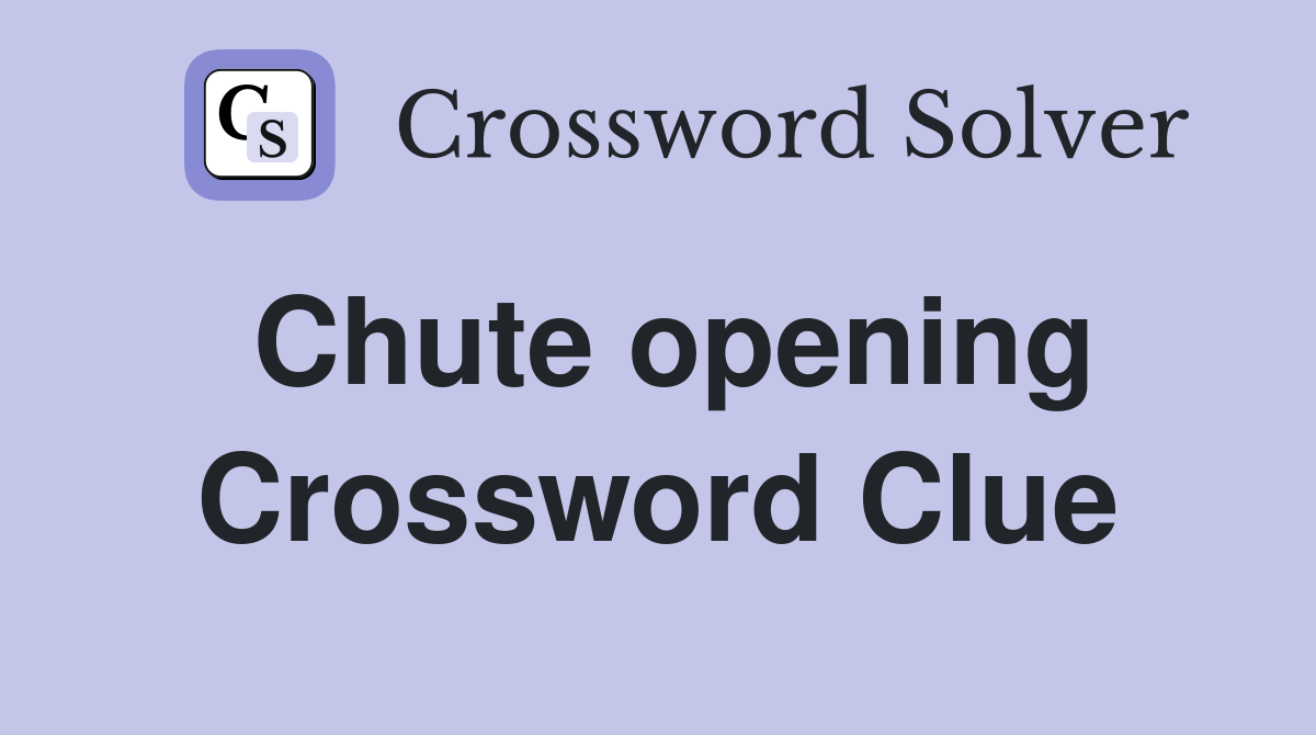 Chute opening Crossword Clue