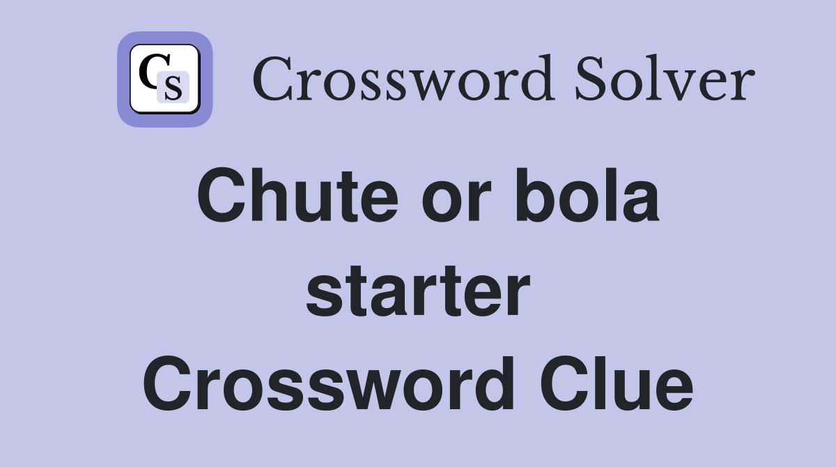 Chute or bola starter Crossword Clue