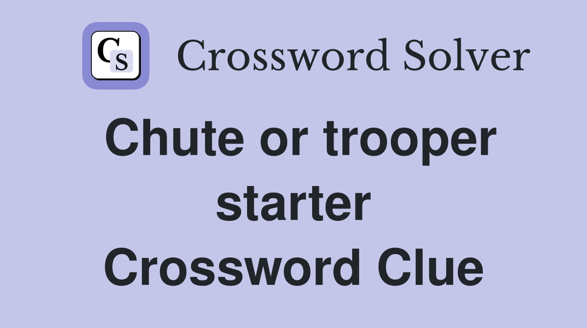 Chute or trooper starter Crossword Clue