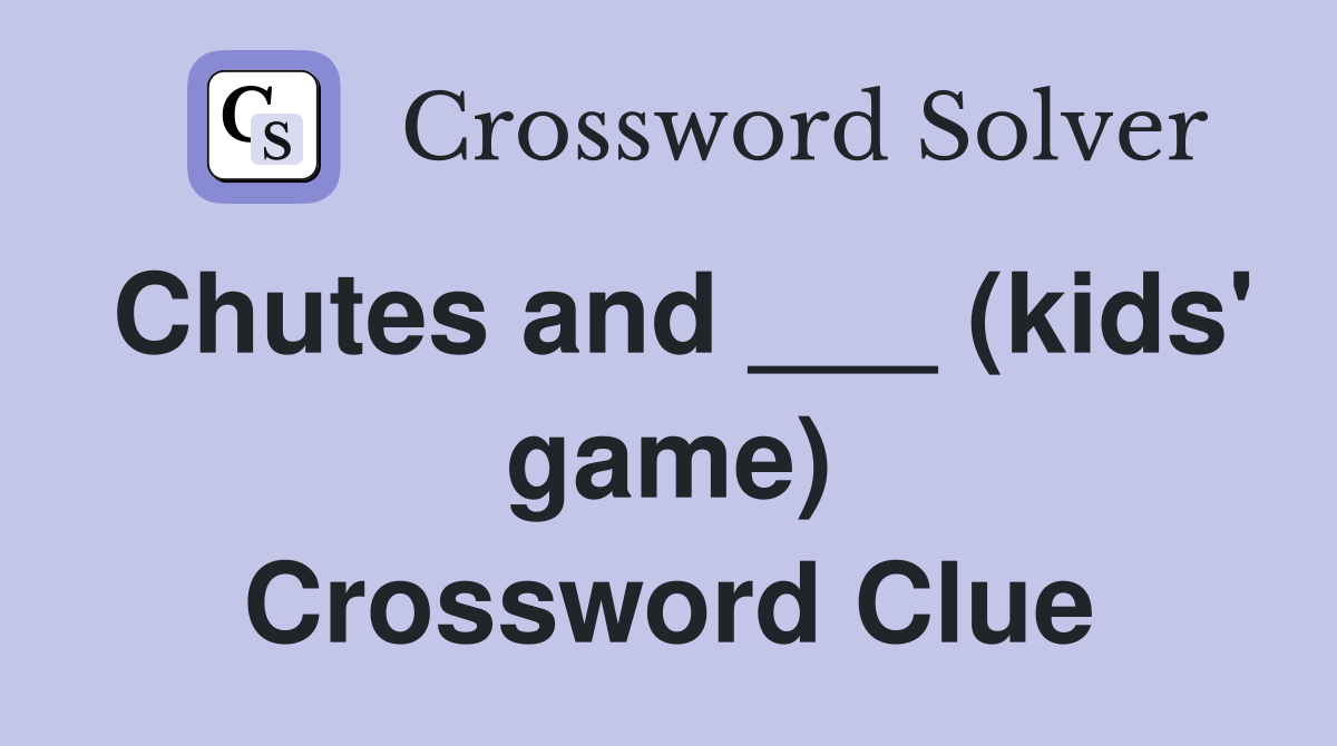 Chutes and ___ (kids' game) Crossword Clue