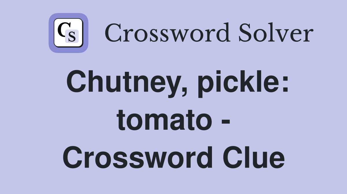 Chutney, pickle: tomato - Crossword Clue