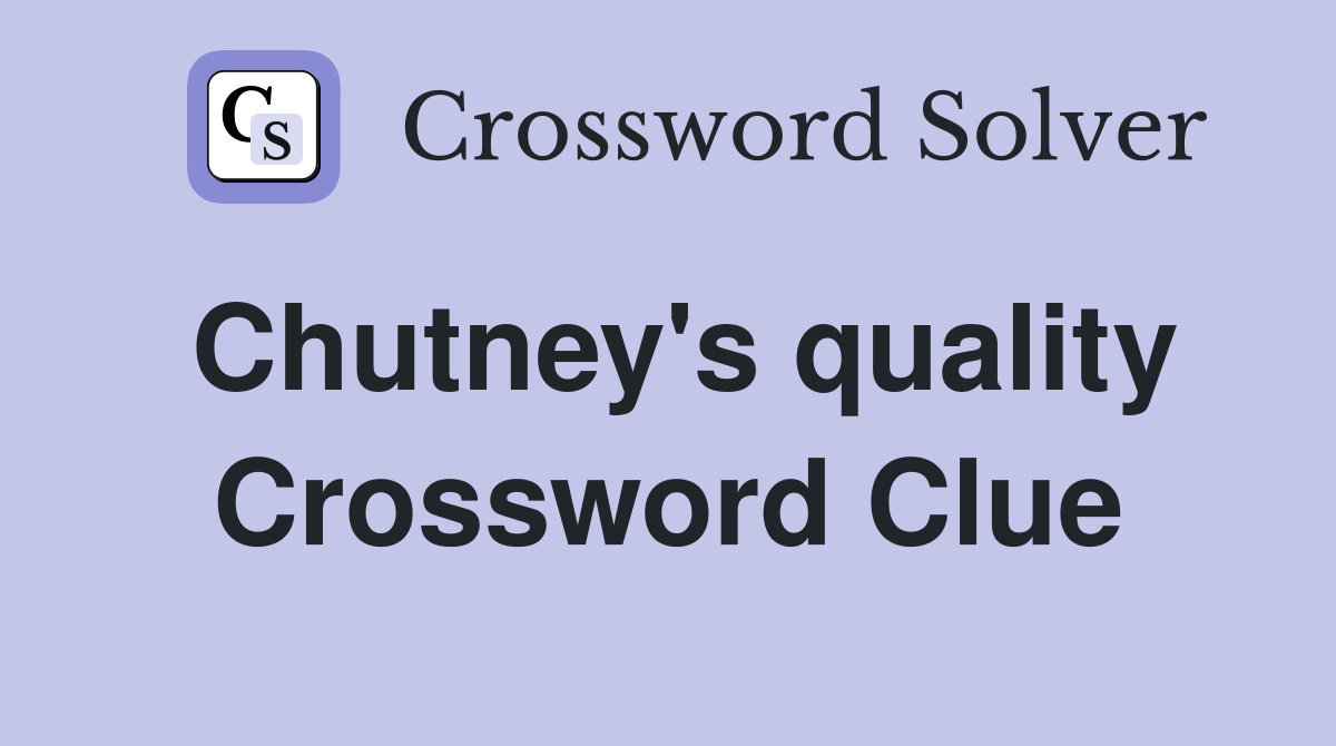 Chutney's quality Crossword Clue