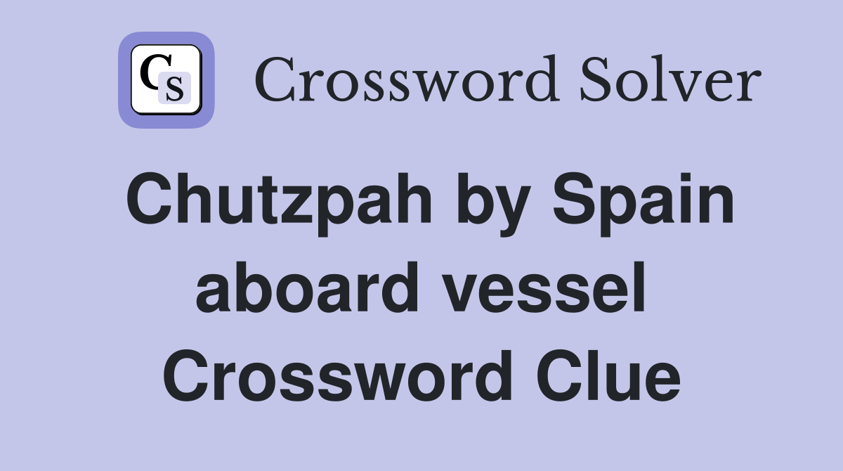 Chutzpah by Spain aboard vessel Crossword Clue