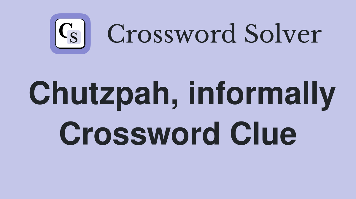 Chutzpah, informally Crossword Clue