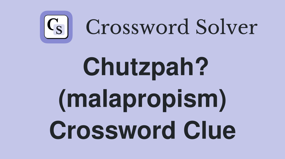 Chutzpah? (malapropism) Crossword Clue