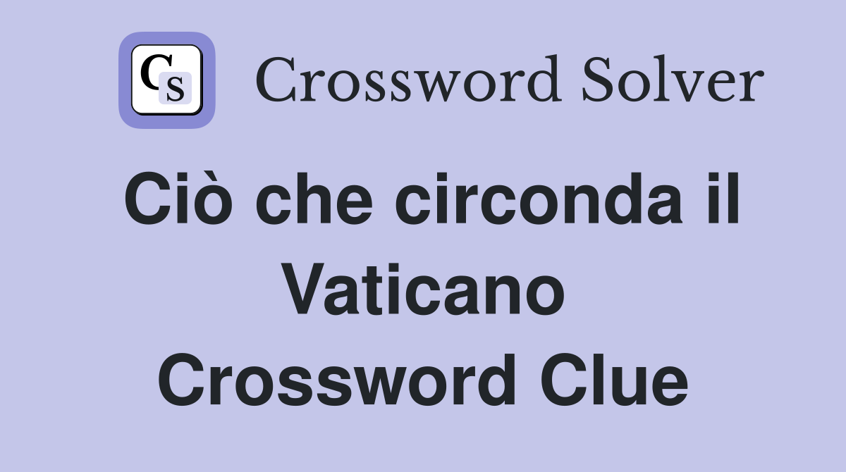 Ciò che circonda il Vaticano Crossword Clue