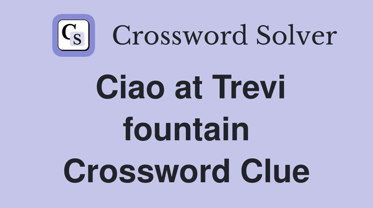 Ciao at Trevi fountain Crossword Clue