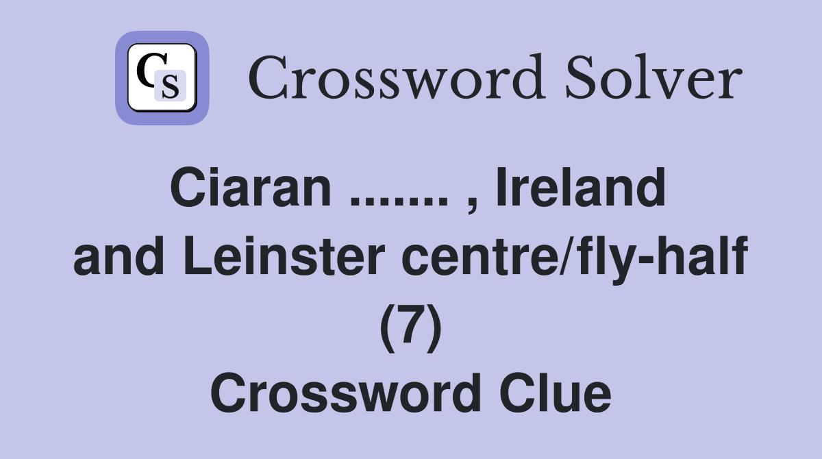Ciaran ....... , Ireland and Leinster centre/fly-half (7) Crossword Clue