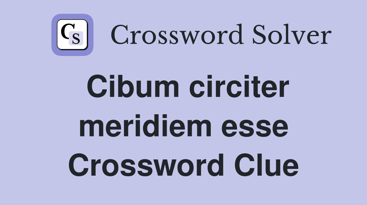 Cibum circiter meridiem esse Crossword Clue