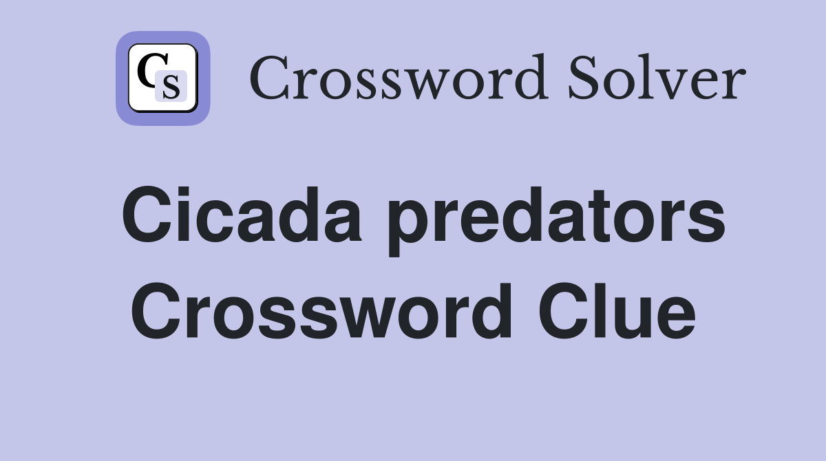 Cicada predators Crossword Clue