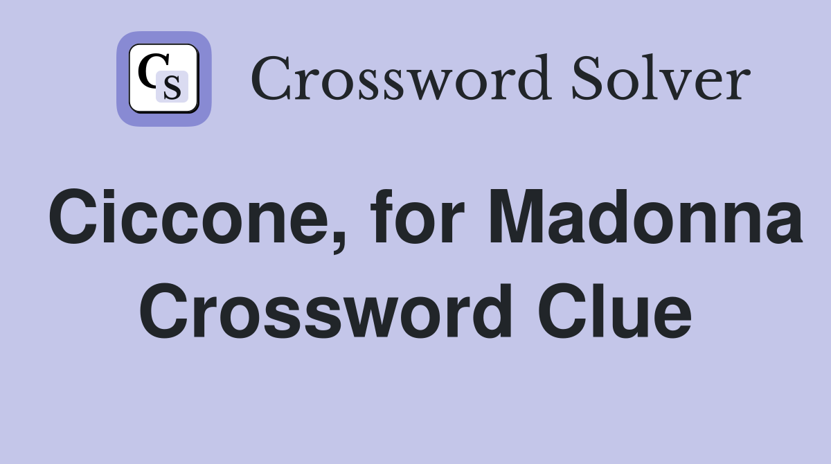 Ciccone, for Madonna Crossword Clue