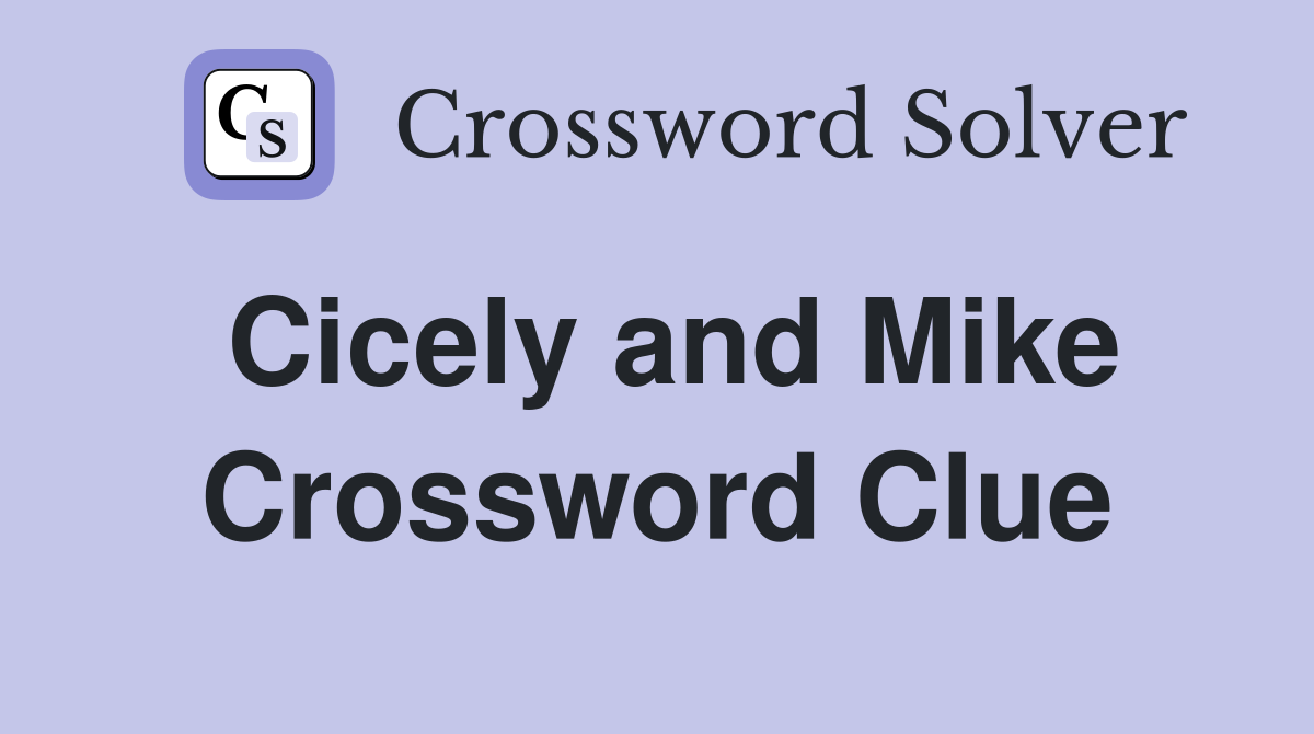 Cicely and Mike Crossword Clue