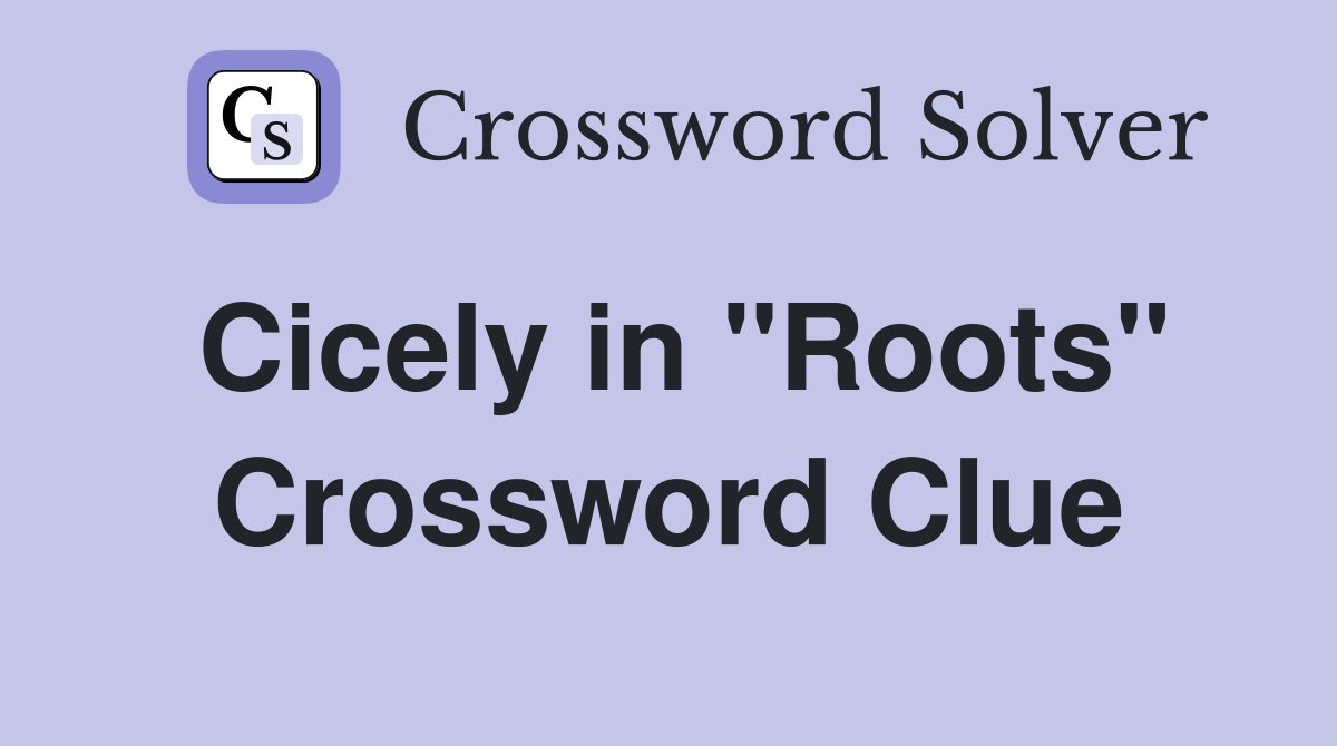 Cicely in "Roots" Crossword Clue
