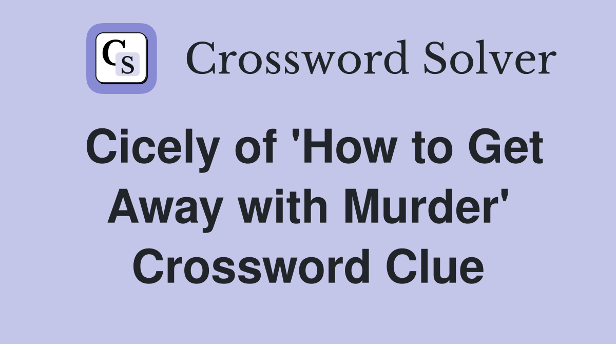 Cicely of 'How to Get Away with Murder' Crossword Clue