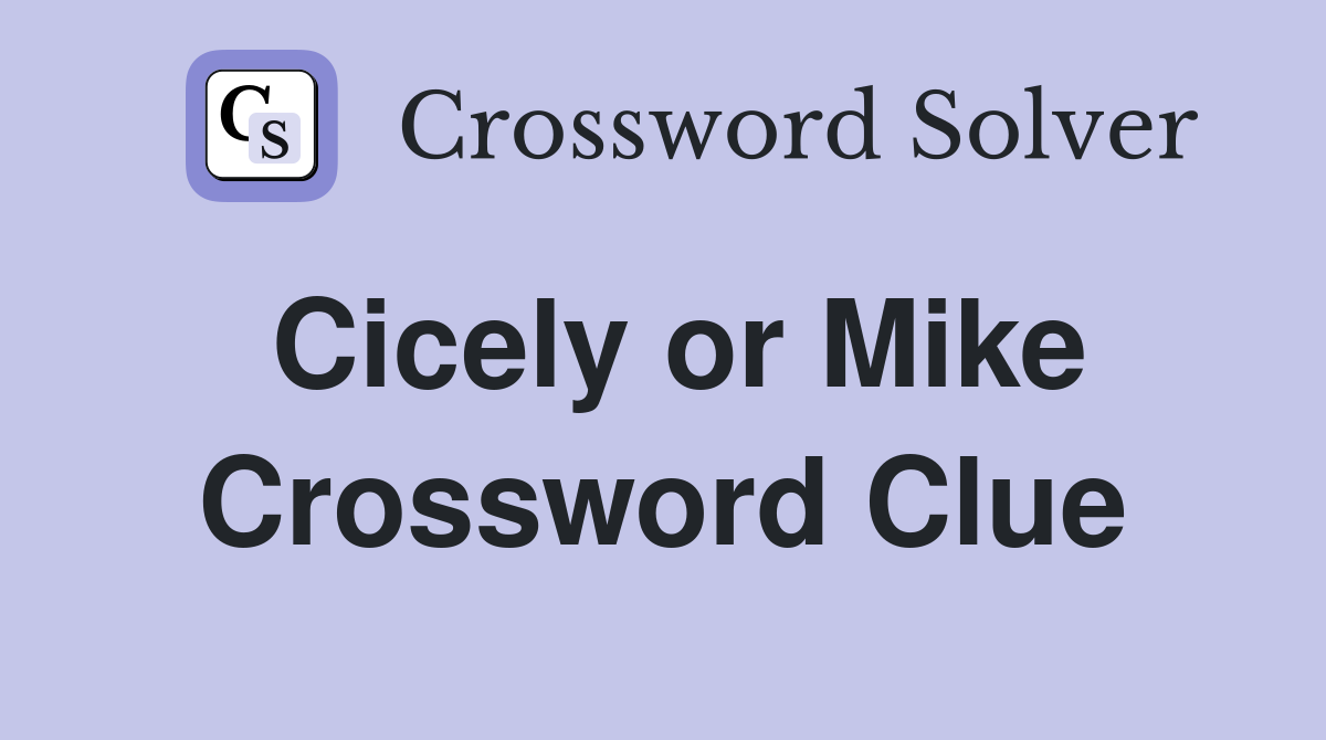Cicely or Mike Crossword Clue