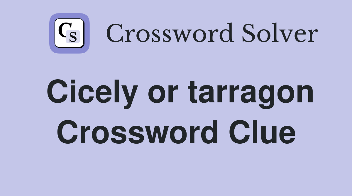 Cicely or tarragon Crossword Clue