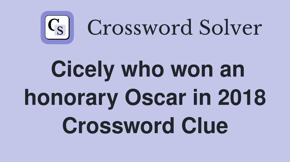Cicely who won an honorary Oscar in 2018 Crossword Clue