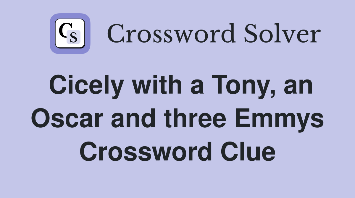 Cicely with a Tony, an Oscar and three Emmys Crossword Clue