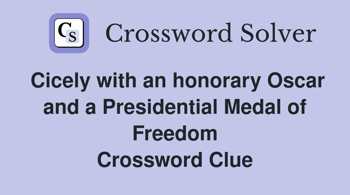 Cicely with an honorary Oscar and a Presidential Medal of Freedom Crossword Clue