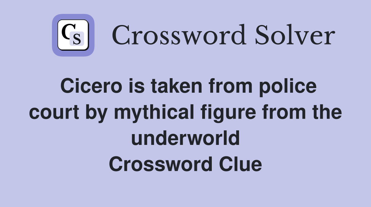 Cicero is taken from police court by mythical figure from the underworld Crossword Clue
