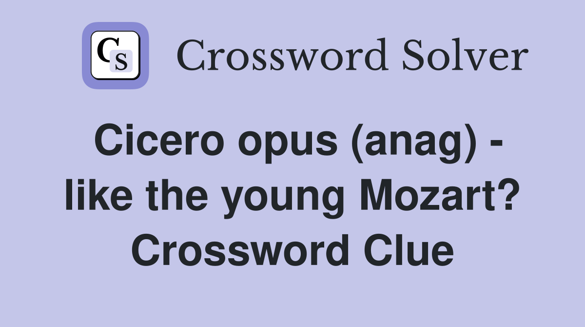 Cicero opus (anag) - like the young Mozart? Crossword Clue