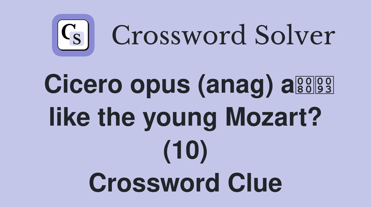 Cicero opus (anag) a like the young Mozart? (10) Crossword Clue