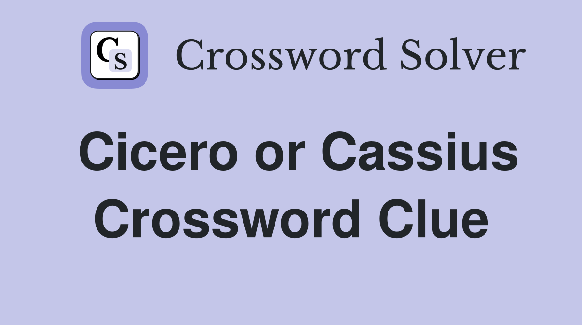 Cicero or Cassius Crossword Clue