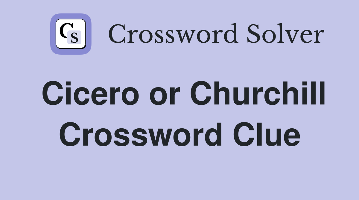 Cicero or Churchill Crossword Clue