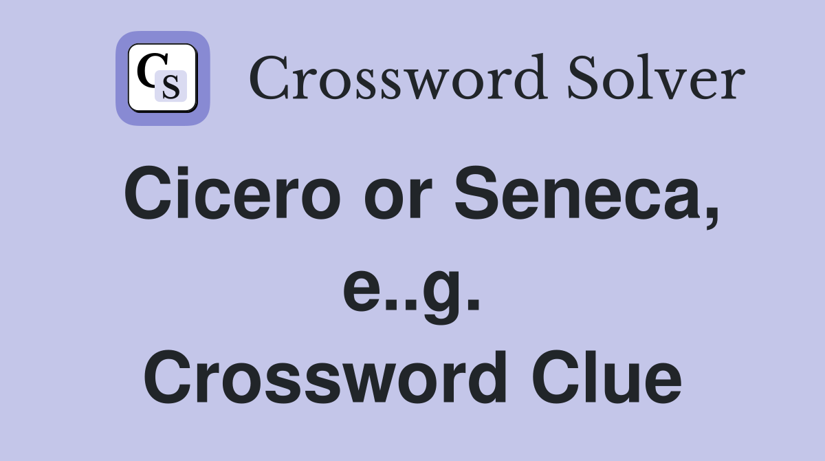 Cicero or Seneca, e..g. Crossword Clue