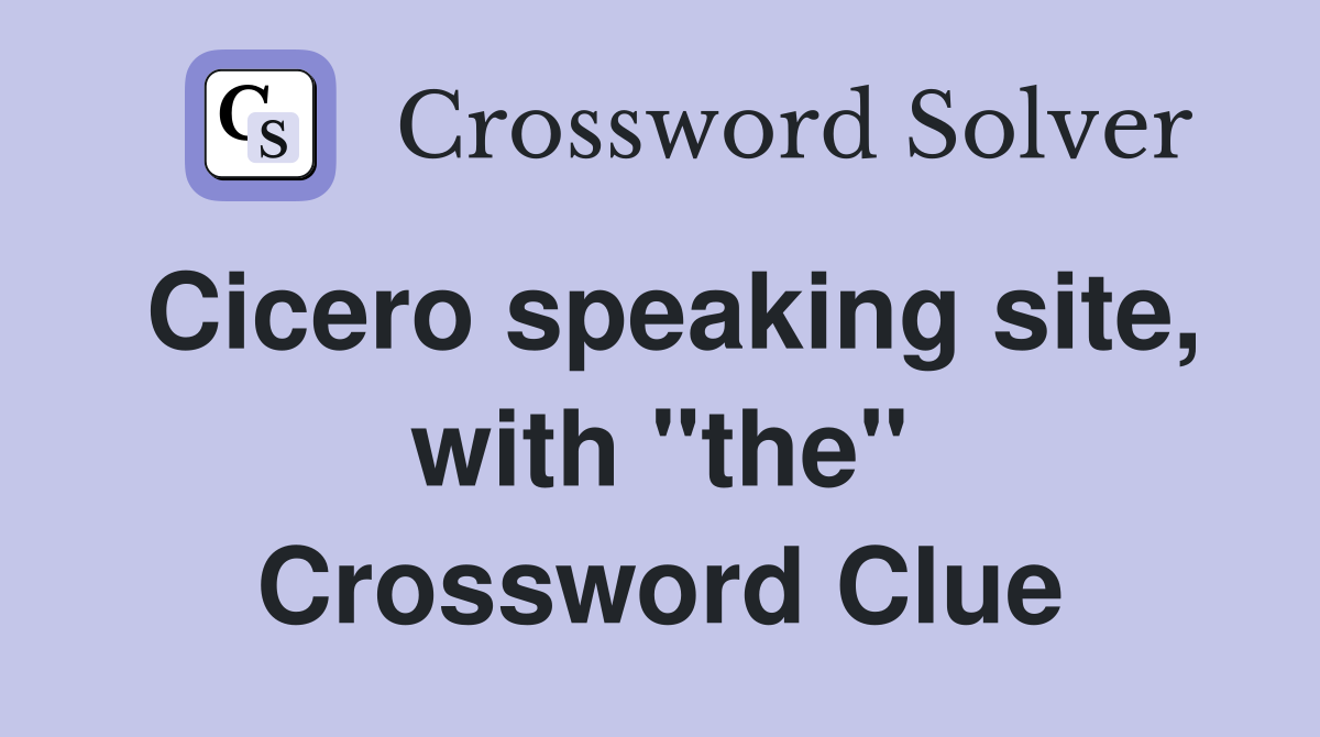 Cicero speaking site, with "the" Crossword Clue