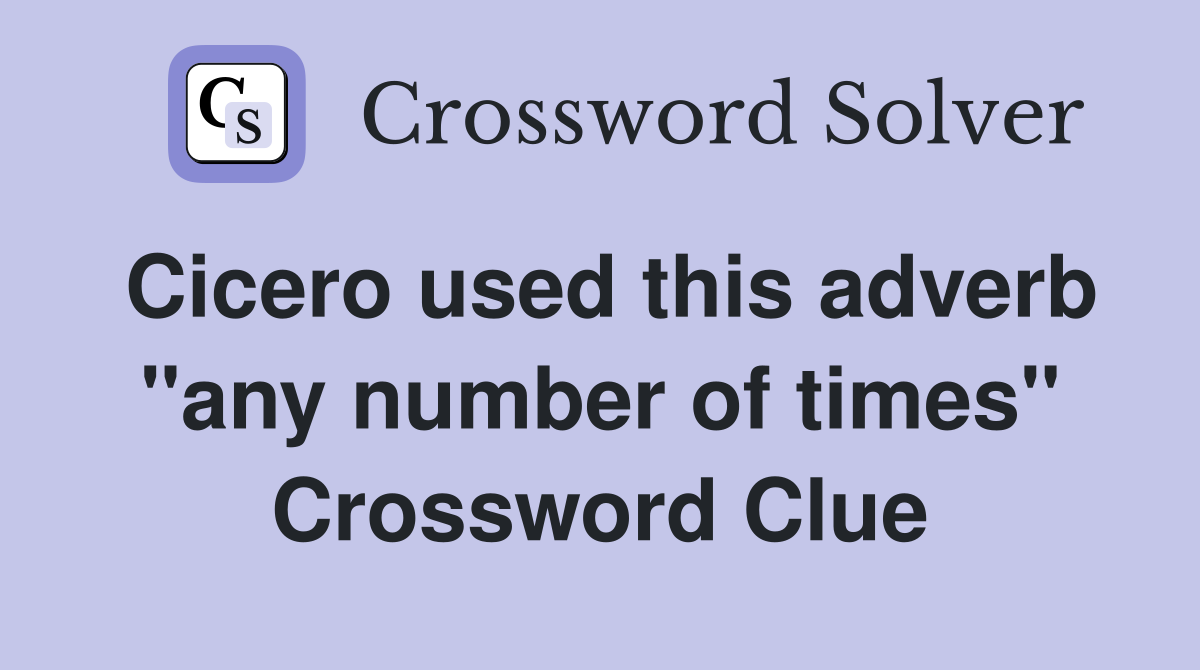 Cicero used this adverb "any number of times" Crossword Clue
