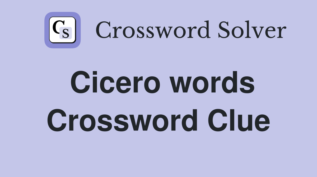 Cicero words Crossword Clue