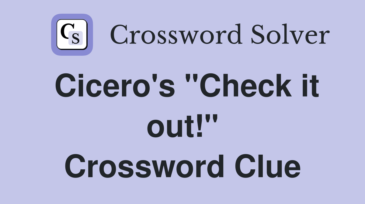 Cicero's "Check it out!" Crossword Clue