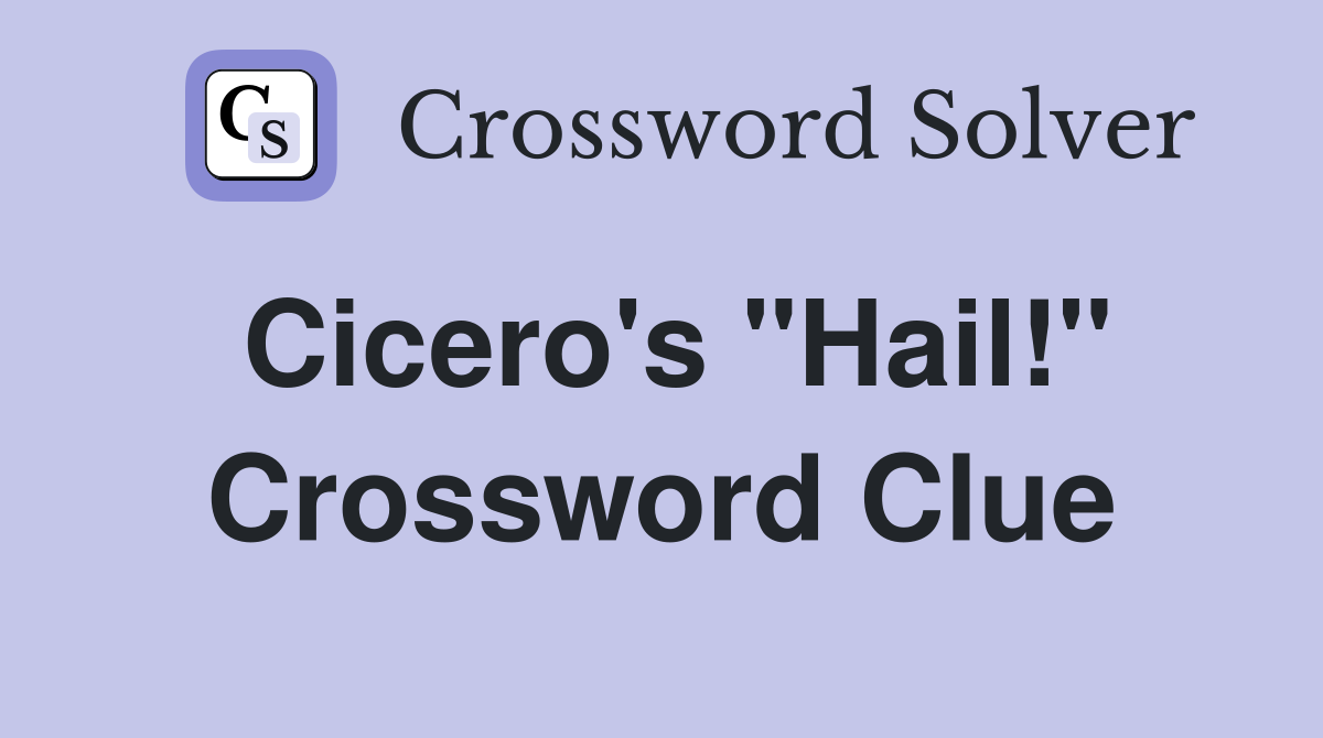 Cicero's "Hail!" Crossword Clue