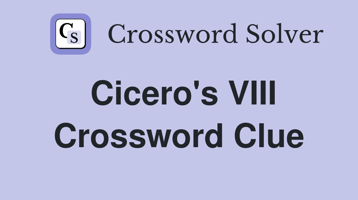 Cicero's VIII Crossword Clue