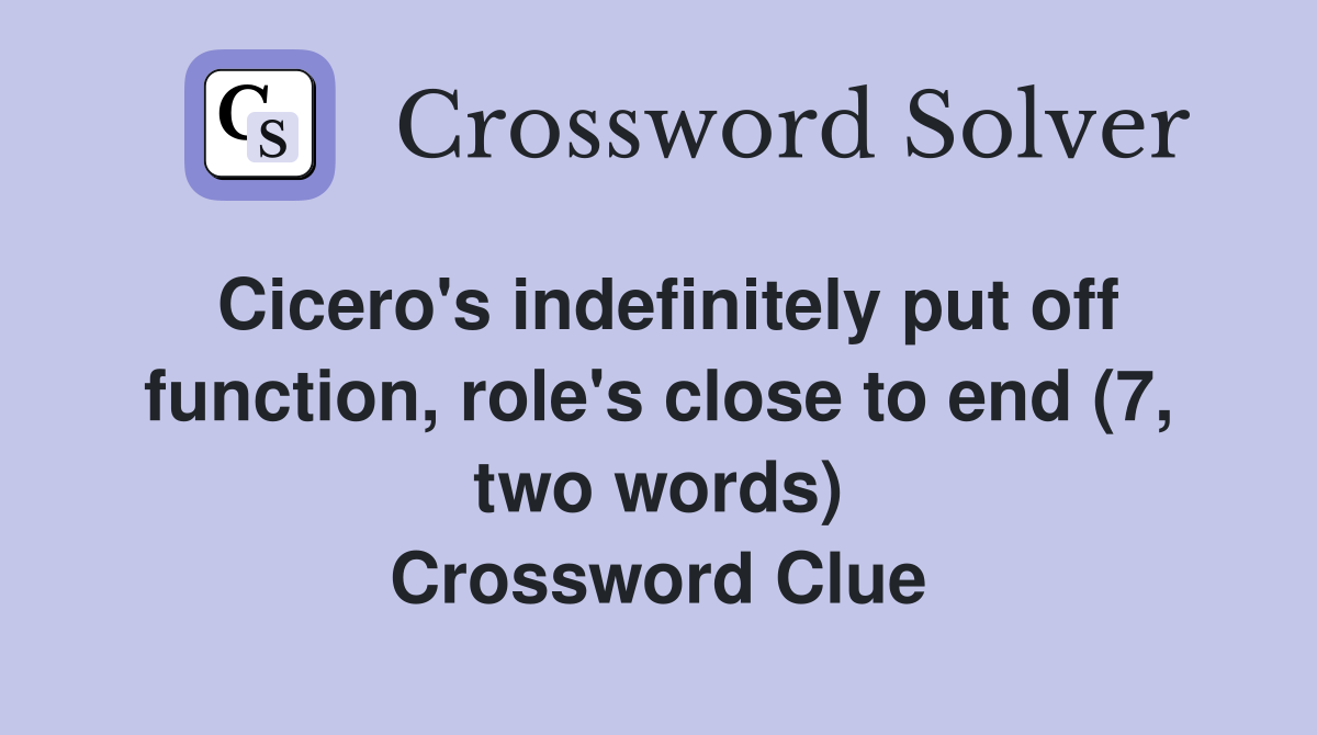 Cicero's indefinitely put off function, role's close to end (7, two words) Crossword Clue