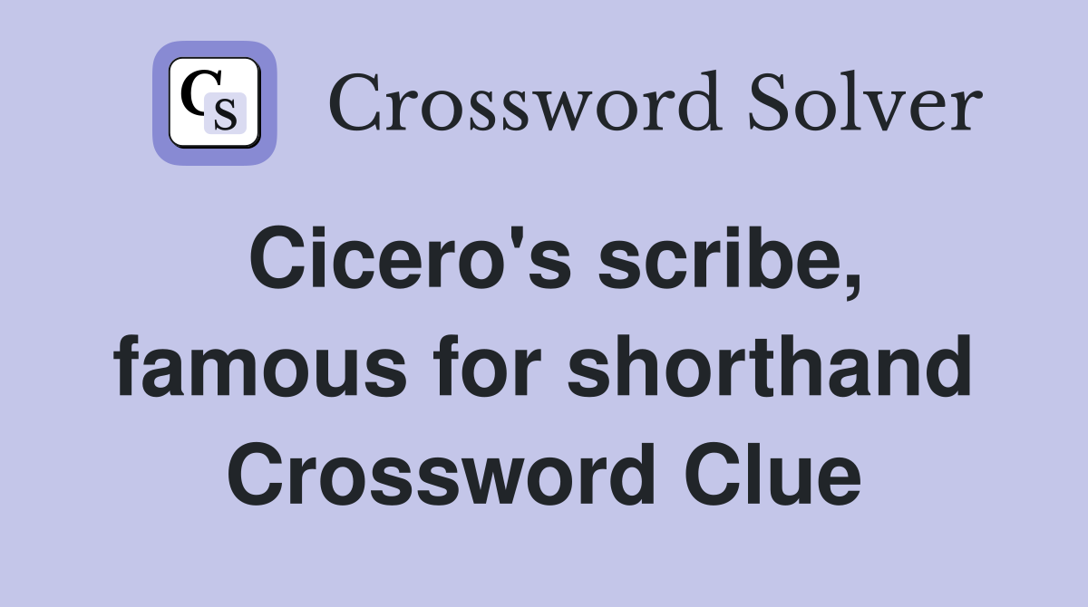 Cicero's scribe, famous for shorthand Crossword Clue