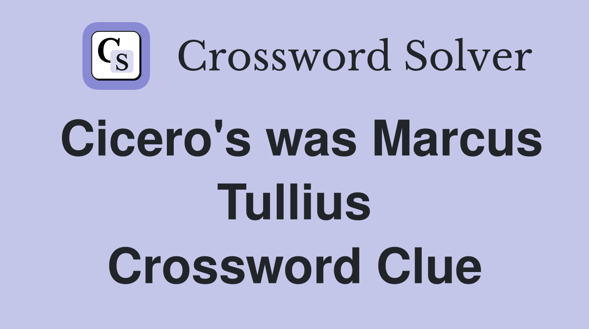 Cicero's was Marcus Tullius Crossword Clue