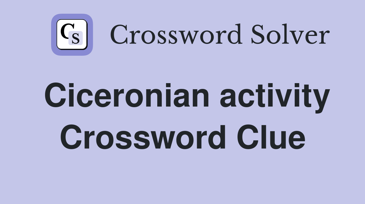 Ciceronian activity Crossword Clue