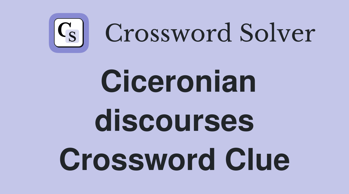 Ciceronian discourses Crossword Clue