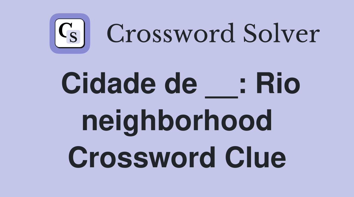 Cidade de __: Rio neighborhood Crossword Clue