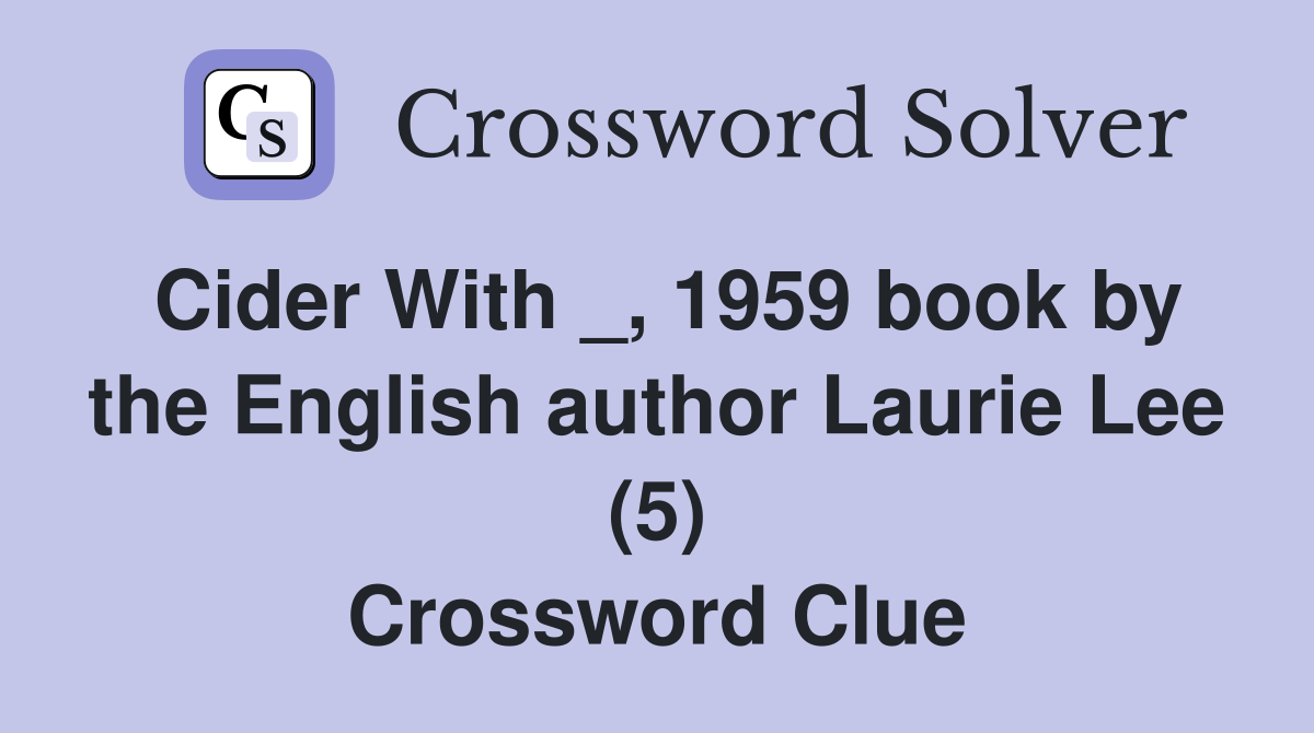 Cider With _, 1959 book by the English author Laurie Lee (5) Crossword Clue