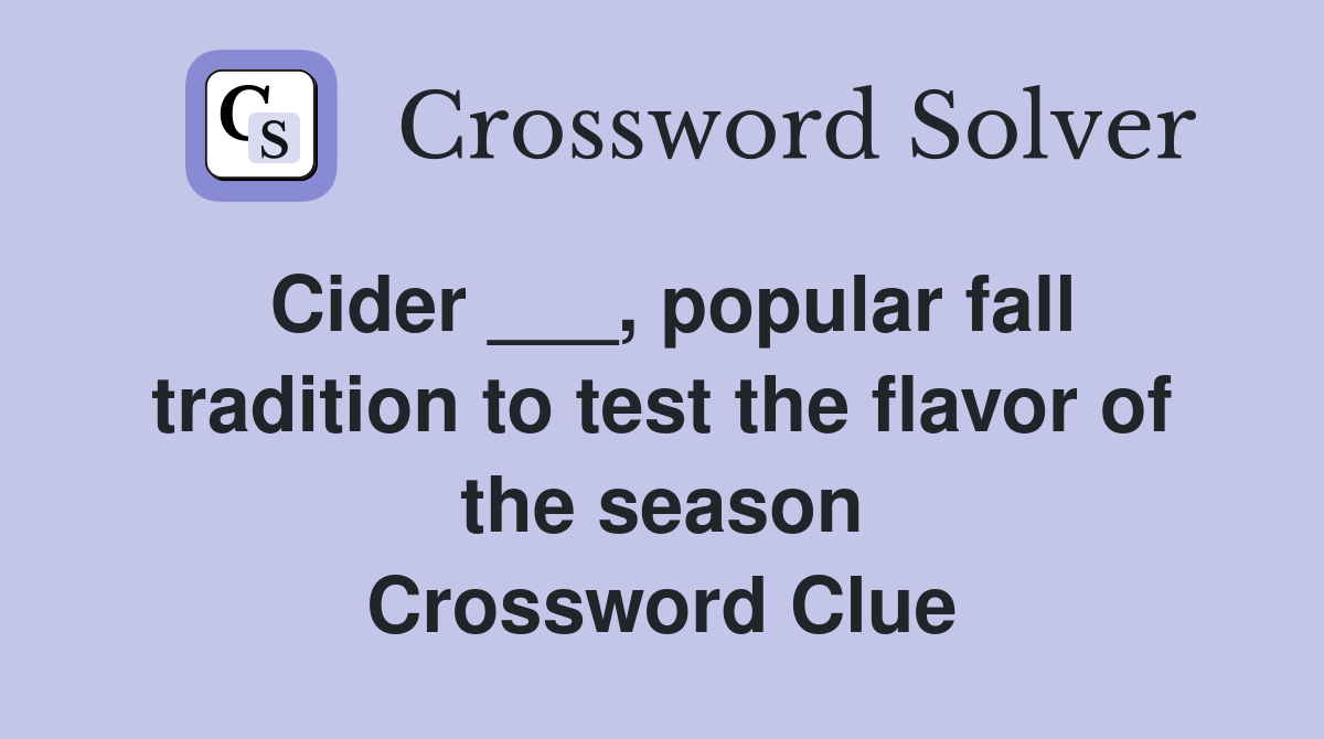 Cider ___, popular fall tradition to test the flavor of the season Crossword Clue