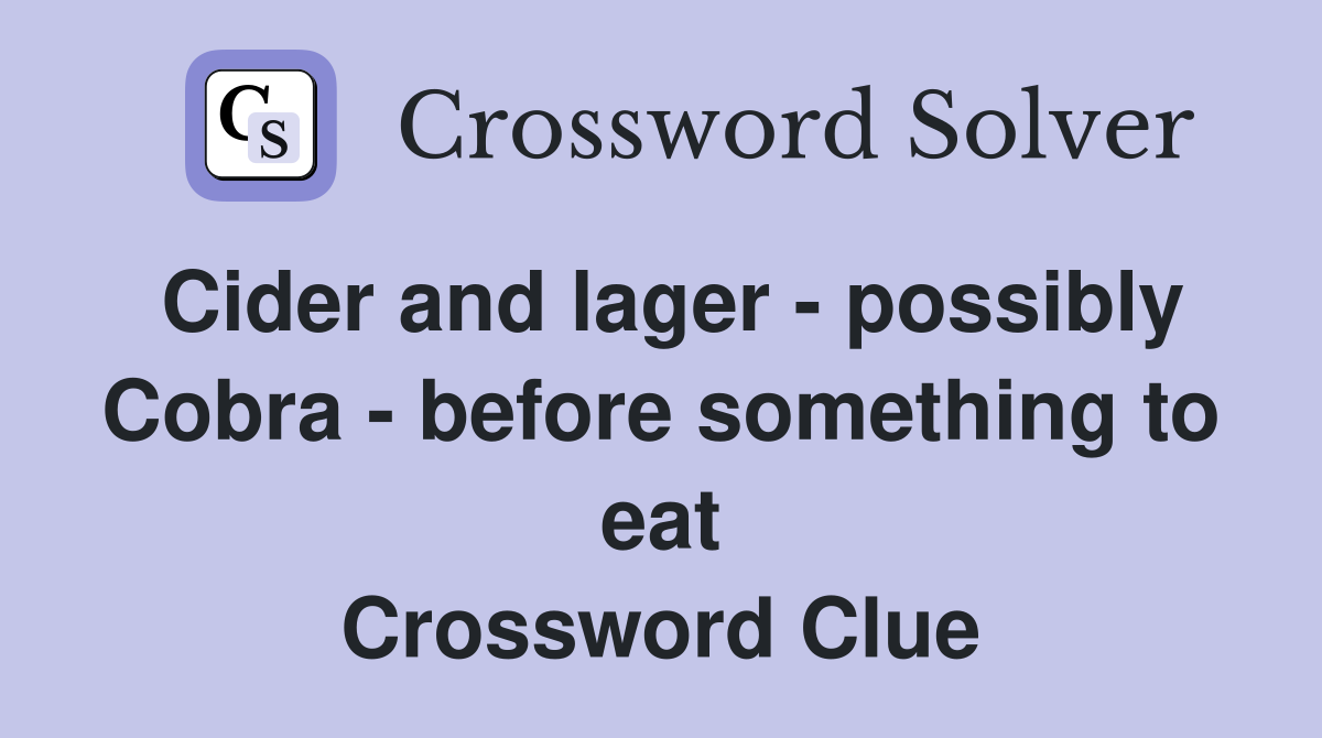 Cider and lager - possibly Cobra - before something to eat Crossword Clue