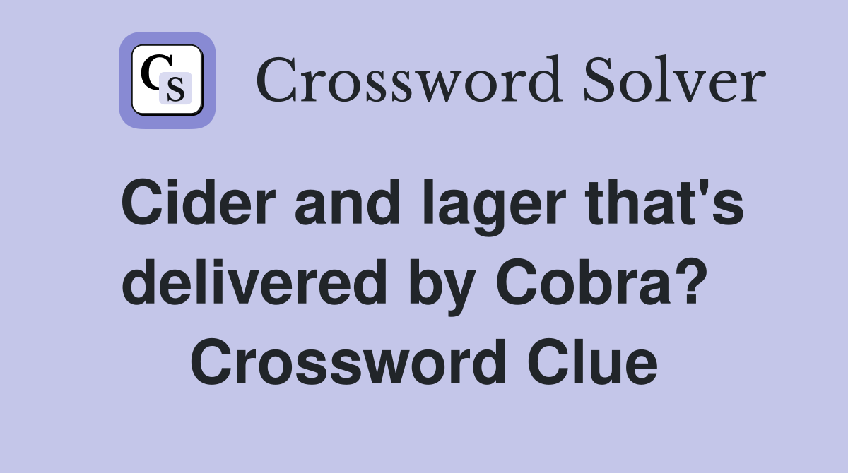 Cider and lager that's delivered by Cobra?  Crossword Clue
