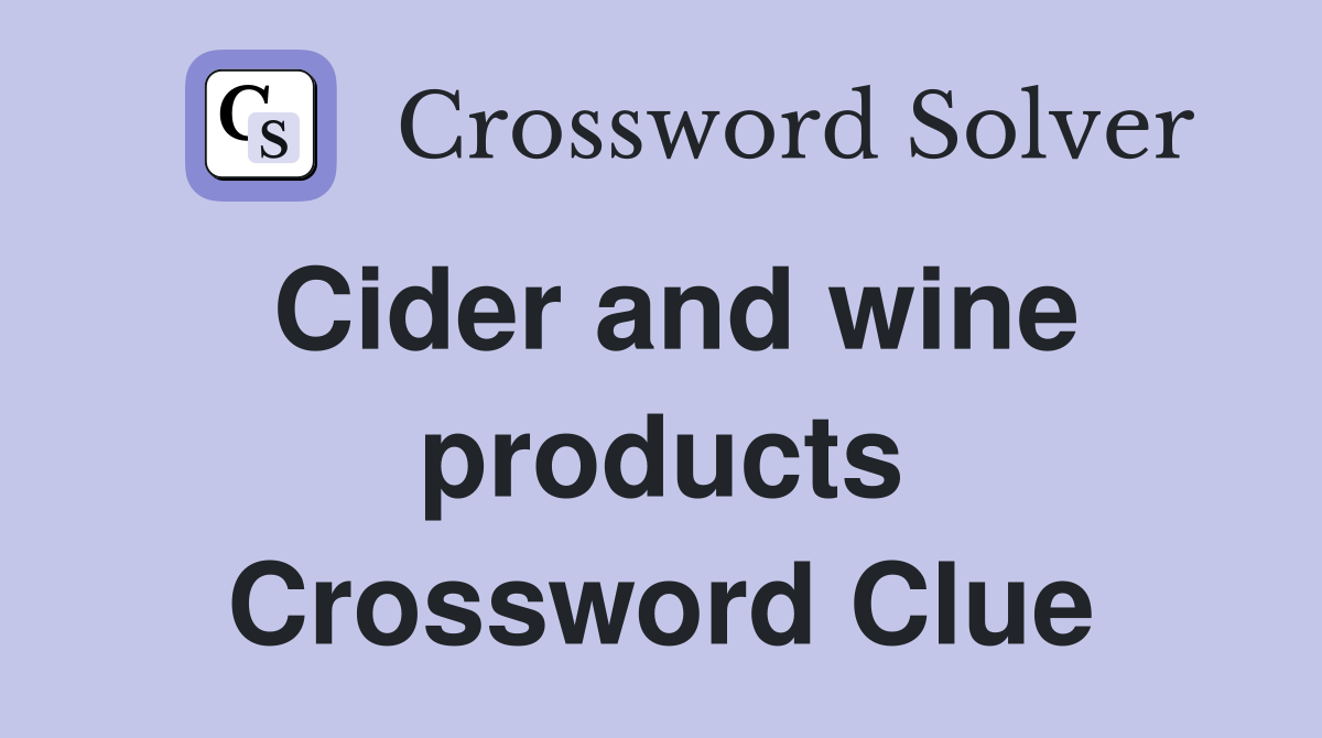 Cider and wine products Crossword Clue