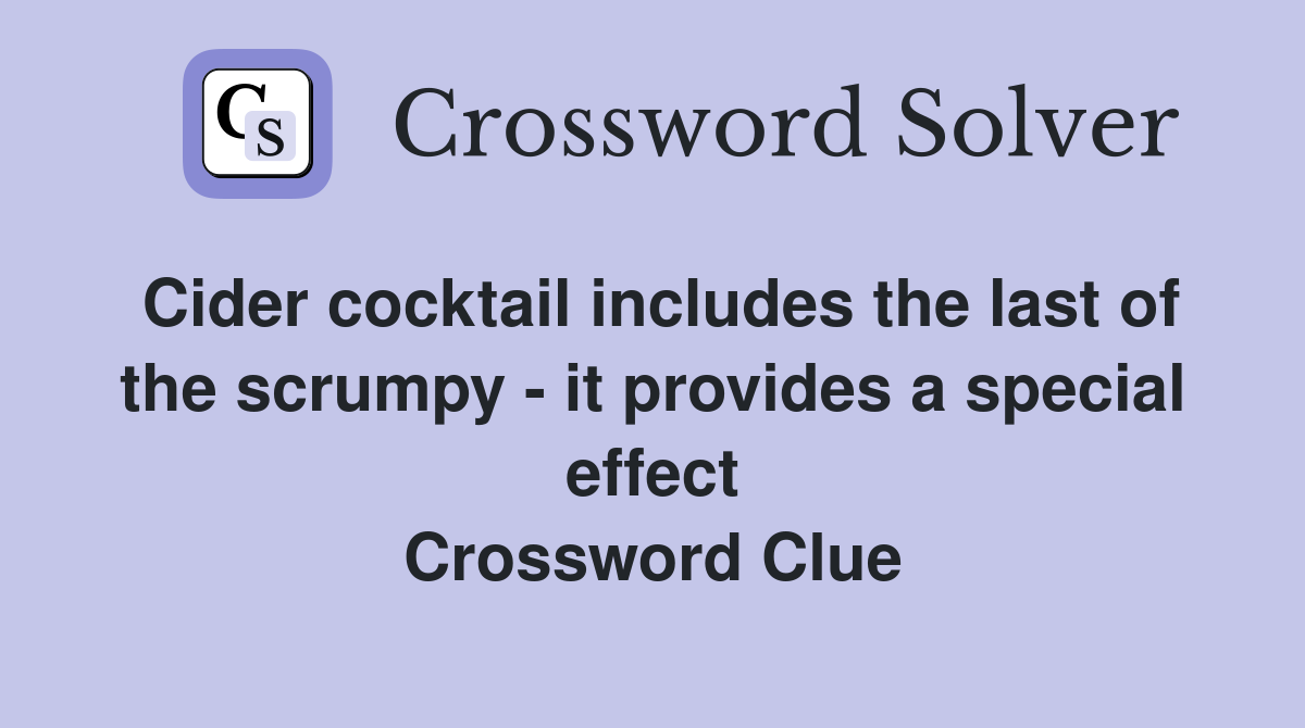 Cider cocktail includes the last of the scrumpy - it provides a special effect Crossword Clue